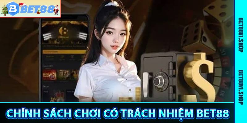 Chơi Có Trách Nhiệm - Nội Dung Chính Sách Trách Nhiệm Bet88