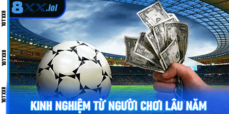 Kinh nghiệm từ người chơi lâu năm